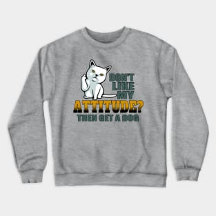 Don’t like my attitude then get a dog funny cat Crewneck Sweatshirt